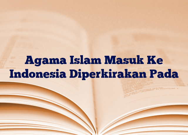 Agama Islam Masuk Ke Indonesia Diperkirakan Pada