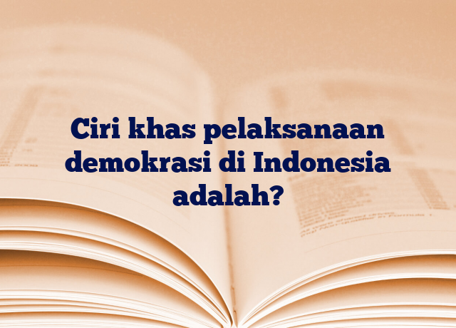 Ciri khas pelaksanaan demokrasi di Indonesia adalah?