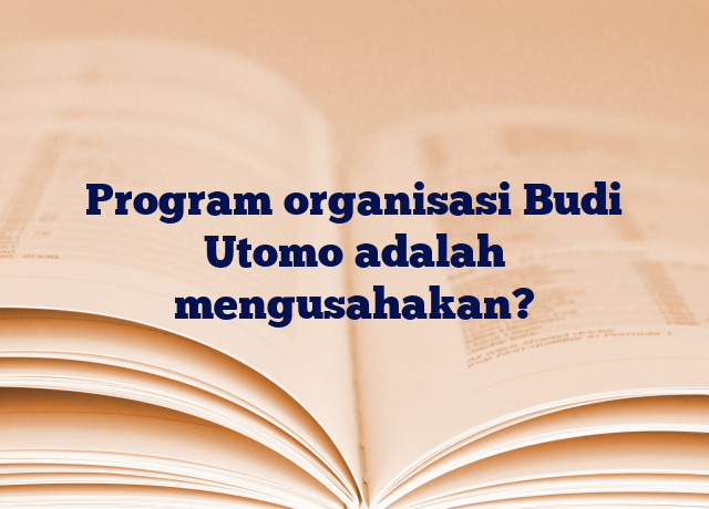 Program organisasi Budi Utomo adalah mengusahakan?
